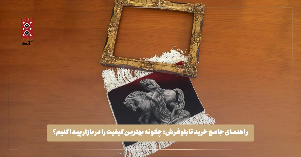 راهنمای جامع خرید تابلوفرش: چگونه بهترین کیفیت را در بازار پیدا کنیم؟