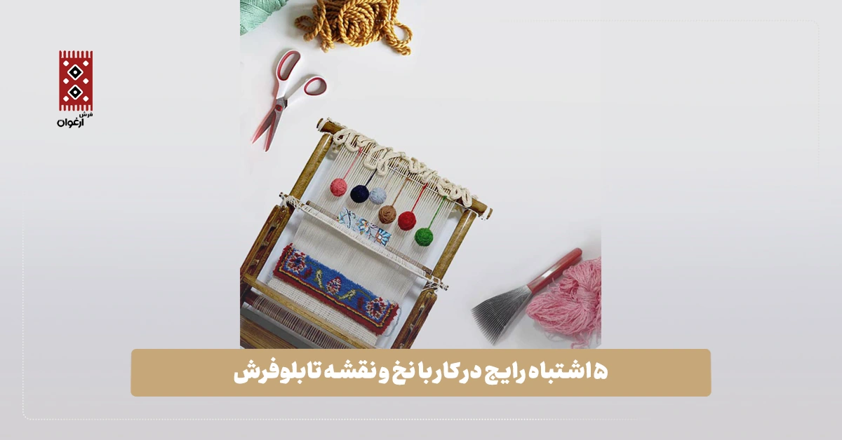 ۵ اشتباه رایج در کار با نخ و نقشه تابلوفرش ۵ اشتباه رایج در کار با نخ و نقشه تابلوفرش